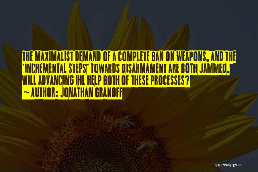 Jonathan Granoff Quotes: The Maximalist Demand Of A Complete Ban On Weapons, And The 'incremental Steps' Towards Disarmament Are Both Jammed. Will Advancing
