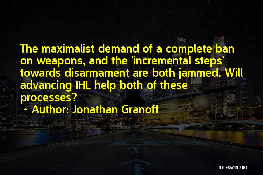 Jonathan Granoff Quotes: The Maximalist Demand Of A Complete Ban On Weapons, And The 'incremental Steps' Towards Disarmament Are Both Jammed. Will Advancing