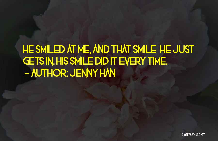 Jenny Han Quotes: He Smiled At Me, And That Smile He Just Gets In. His Smile Did It Every Time.