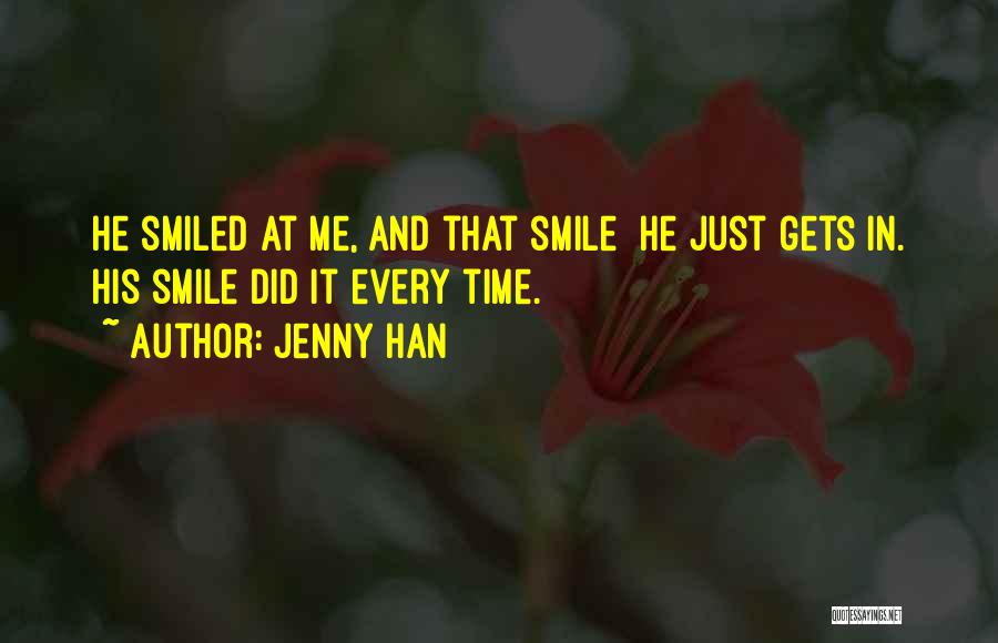 Jenny Han Quotes: He Smiled At Me, And That Smile He Just Gets In. His Smile Did It Every Time.