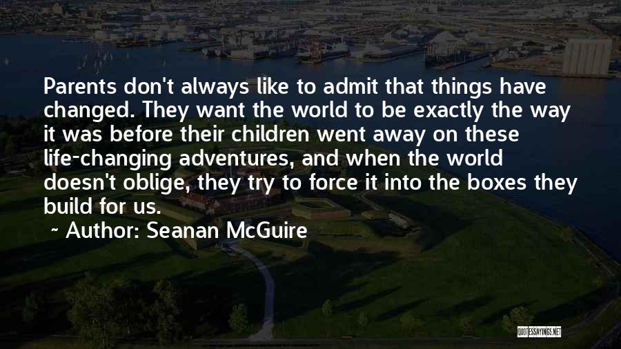 Seanan McGuire Quotes: Parents Don't Always Like To Admit That Things Have Changed. They Want The World To Be Exactly The Way It