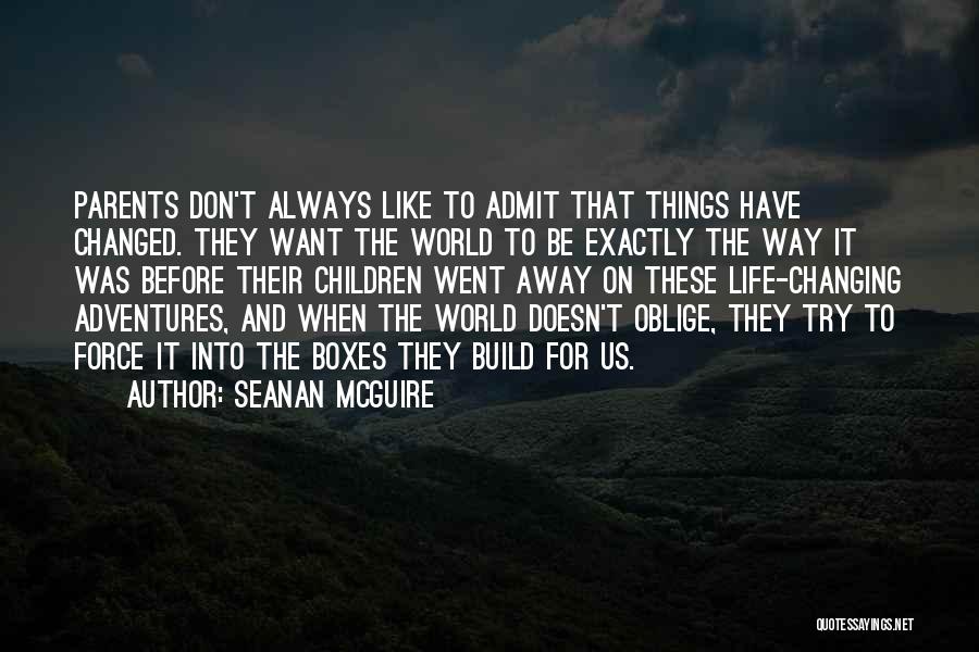 Seanan McGuire Quotes: Parents Don't Always Like To Admit That Things Have Changed. They Want The World To Be Exactly The Way It