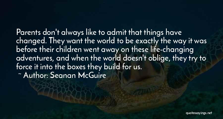 Seanan McGuire Quotes: Parents Don't Always Like To Admit That Things Have Changed. They Want The World To Be Exactly The Way It