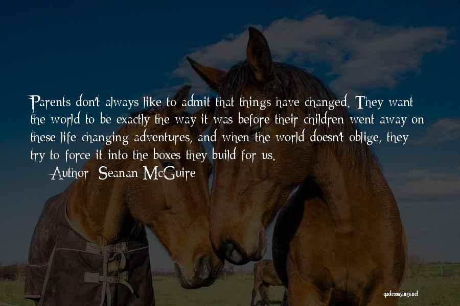 Seanan McGuire Quotes: Parents Don't Always Like To Admit That Things Have Changed. They Want The World To Be Exactly The Way It