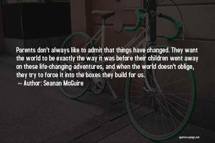 Seanan McGuire Quotes: Parents Don't Always Like To Admit That Things Have Changed. They Want The World To Be Exactly The Way It