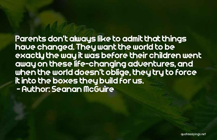 Seanan McGuire Quotes: Parents Don't Always Like To Admit That Things Have Changed. They Want The World To Be Exactly The Way It