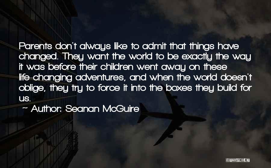 Seanan McGuire Quotes: Parents Don't Always Like To Admit That Things Have Changed. They Want The World To Be Exactly The Way It