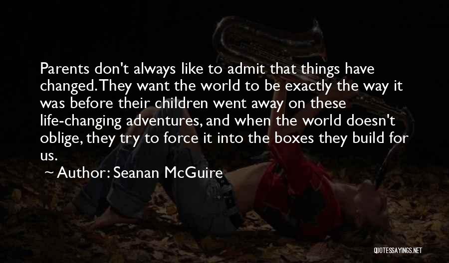 Seanan McGuire Quotes: Parents Don't Always Like To Admit That Things Have Changed. They Want The World To Be Exactly The Way It