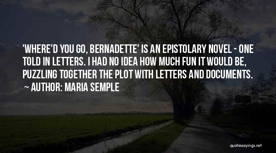 Maria Semple Quotes: 'where'd You Go, Bernadette' Is An Epistolary Novel - One Told In Letters. I Had No Idea How Much Fun