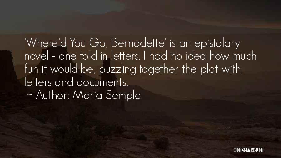 Maria Semple Quotes: 'where'd You Go, Bernadette' Is An Epistolary Novel - One Told In Letters. I Had No Idea How Much Fun