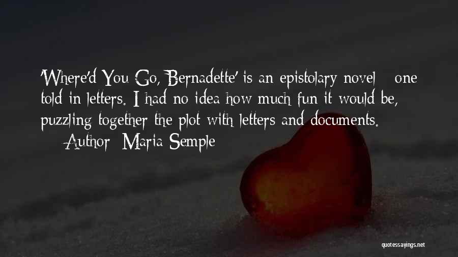 Maria Semple Quotes: 'where'd You Go, Bernadette' Is An Epistolary Novel - One Told In Letters. I Had No Idea How Much Fun