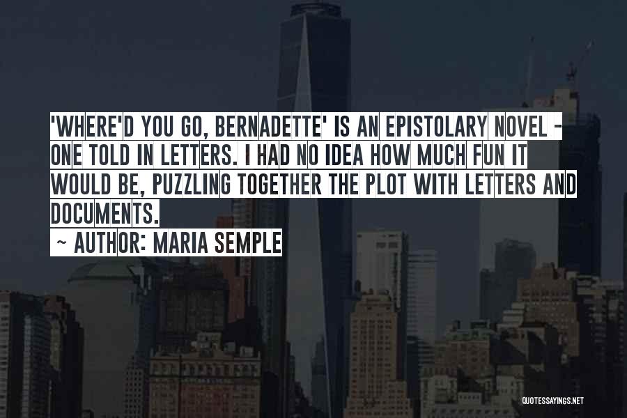 Maria Semple Quotes: 'where'd You Go, Bernadette' Is An Epistolary Novel - One Told In Letters. I Had No Idea How Much Fun