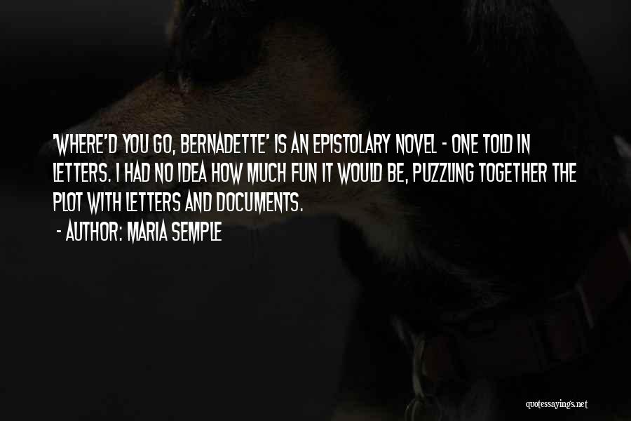 Maria Semple Quotes: 'where'd You Go, Bernadette' Is An Epistolary Novel - One Told In Letters. I Had No Idea How Much Fun