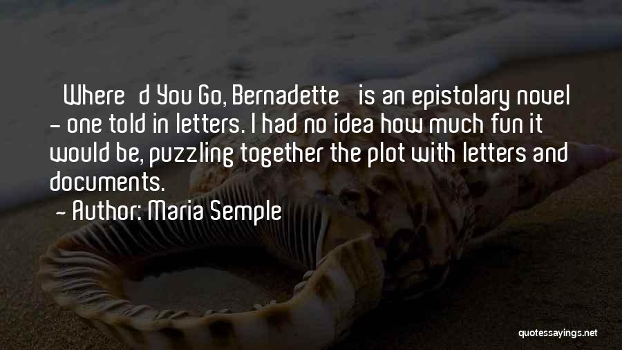 Maria Semple Quotes: 'where'd You Go, Bernadette' Is An Epistolary Novel - One Told In Letters. I Had No Idea How Much Fun