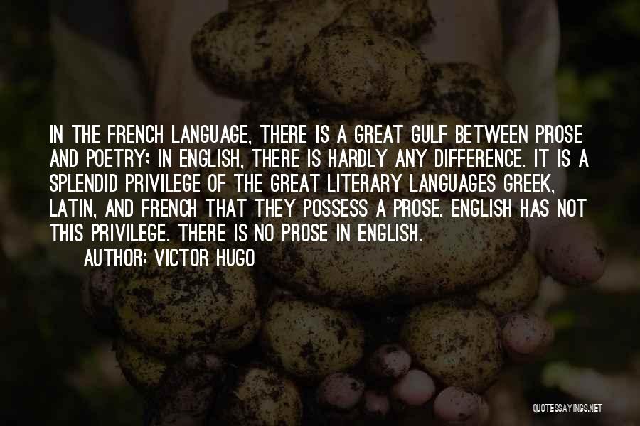 Victor Hugo Quotes: In The French Language, There Is A Great Gulf Between Prose And Poetry; In English, There Is Hardly Any Difference.