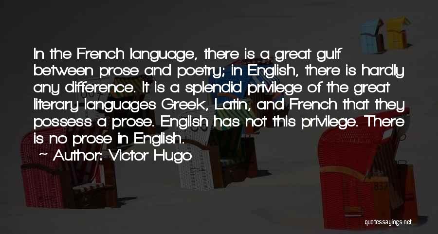 Victor Hugo Quotes: In The French Language, There Is A Great Gulf Between Prose And Poetry; In English, There Is Hardly Any Difference.