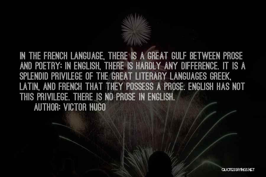 Victor Hugo Quotes: In The French Language, There Is A Great Gulf Between Prose And Poetry; In English, There Is Hardly Any Difference.
