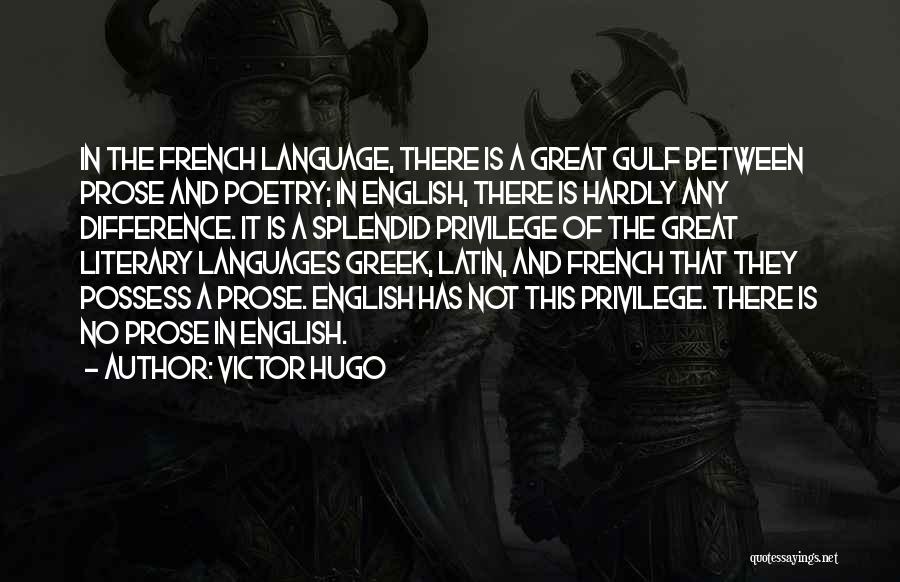 Victor Hugo Quotes: In The French Language, There Is A Great Gulf Between Prose And Poetry; In English, There Is Hardly Any Difference.