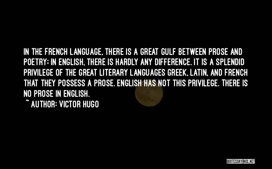 Victor Hugo Quotes: In The French Language, There Is A Great Gulf Between Prose And Poetry; In English, There Is Hardly Any Difference.