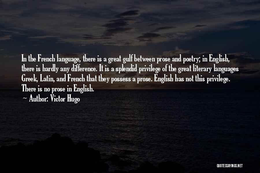 Victor Hugo Quotes: In The French Language, There Is A Great Gulf Between Prose And Poetry; In English, There Is Hardly Any Difference.
