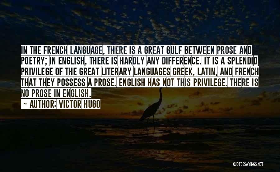 Victor Hugo Quotes: In The French Language, There Is A Great Gulf Between Prose And Poetry; In English, There Is Hardly Any Difference.