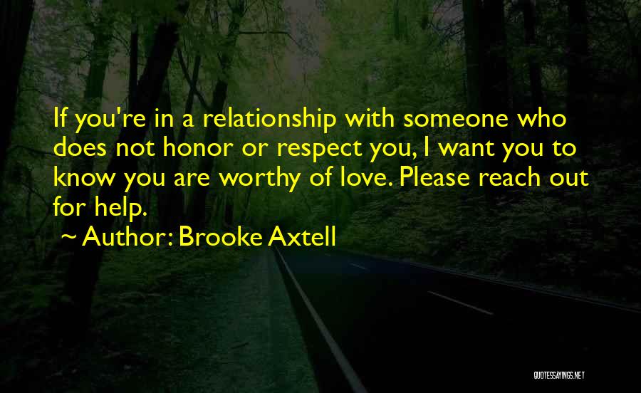 Brooke Axtell Quotes: If You're In A Relationship With Someone Who Does Not Honor Or Respect You, I Want You To Know You