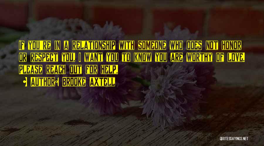 Brooke Axtell Quotes: If You're In A Relationship With Someone Who Does Not Honor Or Respect You, I Want You To Know You