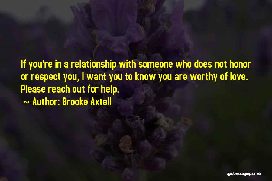 Brooke Axtell Quotes: If You're In A Relationship With Someone Who Does Not Honor Or Respect You, I Want You To Know You