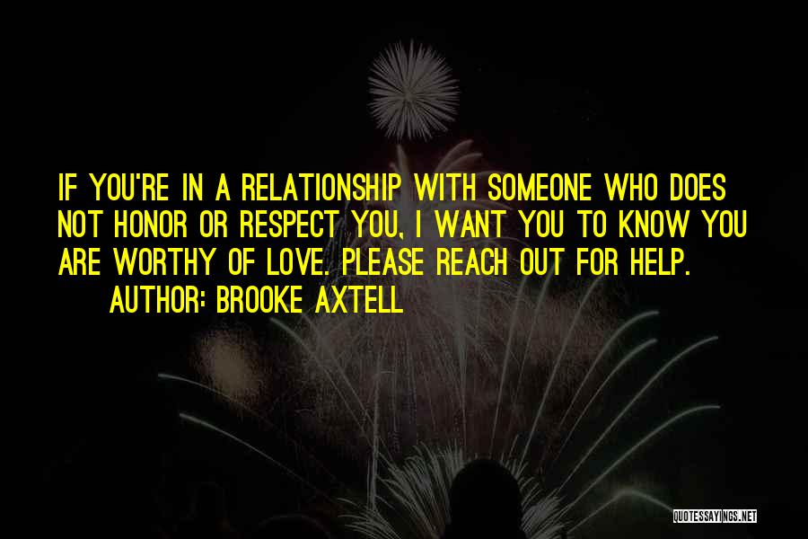 Brooke Axtell Quotes: If You're In A Relationship With Someone Who Does Not Honor Or Respect You, I Want You To Know You