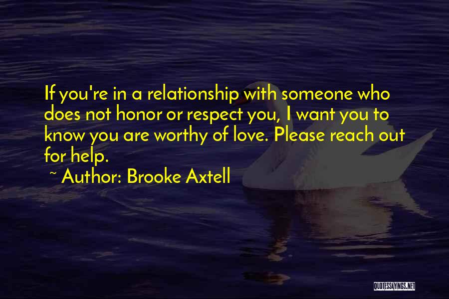 Brooke Axtell Quotes: If You're In A Relationship With Someone Who Does Not Honor Or Respect You, I Want You To Know You