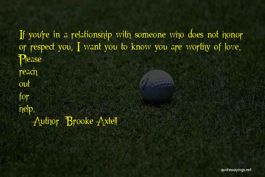 Brooke Axtell Quotes: If You're In A Relationship With Someone Who Does Not Honor Or Respect You, I Want You To Know You