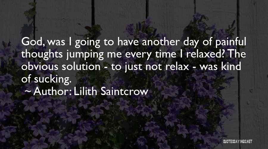 Lilith Saintcrow Quotes: God, Was I Going To Have Another Day Of Painful Thoughts Jumping Me Every Time I Relaxed? The Obvious Solution
