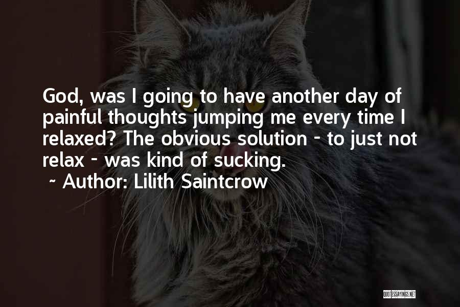 Lilith Saintcrow Quotes: God, Was I Going To Have Another Day Of Painful Thoughts Jumping Me Every Time I Relaxed? The Obvious Solution