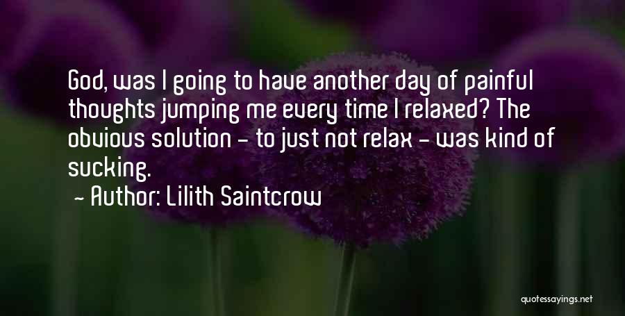 Lilith Saintcrow Quotes: God, Was I Going To Have Another Day Of Painful Thoughts Jumping Me Every Time I Relaxed? The Obvious Solution