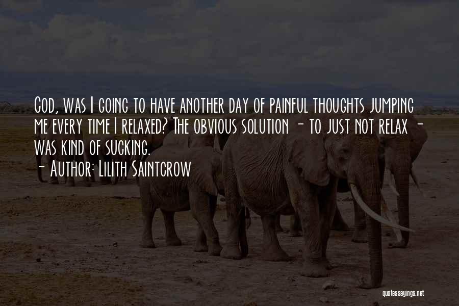 Lilith Saintcrow Quotes: God, Was I Going To Have Another Day Of Painful Thoughts Jumping Me Every Time I Relaxed? The Obvious Solution