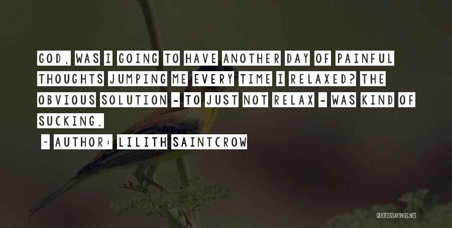 Lilith Saintcrow Quotes: God, Was I Going To Have Another Day Of Painful Thoughts Jumping Me Every Time I Relaxed? The Obvious Solution