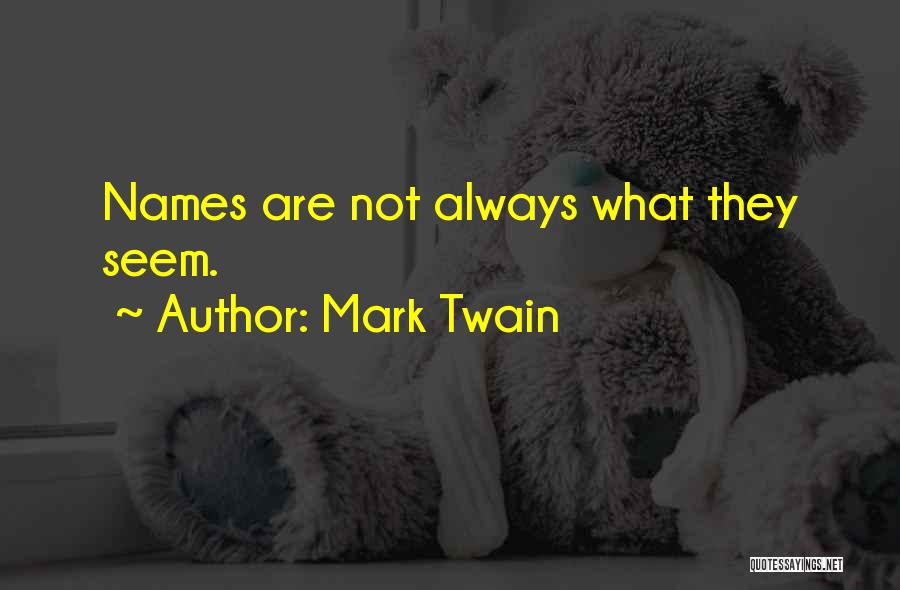 Mark Twain Quotes: Names Are Not Always What They Seem.