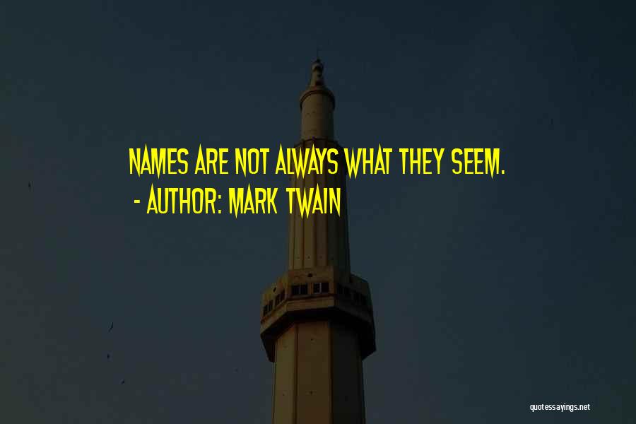 Mark Twain Quotes: Names Are Not Always What They Seem.