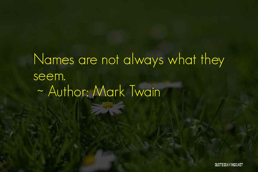 Mark Twain Quotes: Names Are Not Always What They Seem.