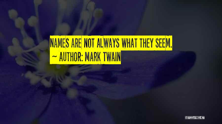 Mark Twain Quotes: Names Are Not Always What They Seem.