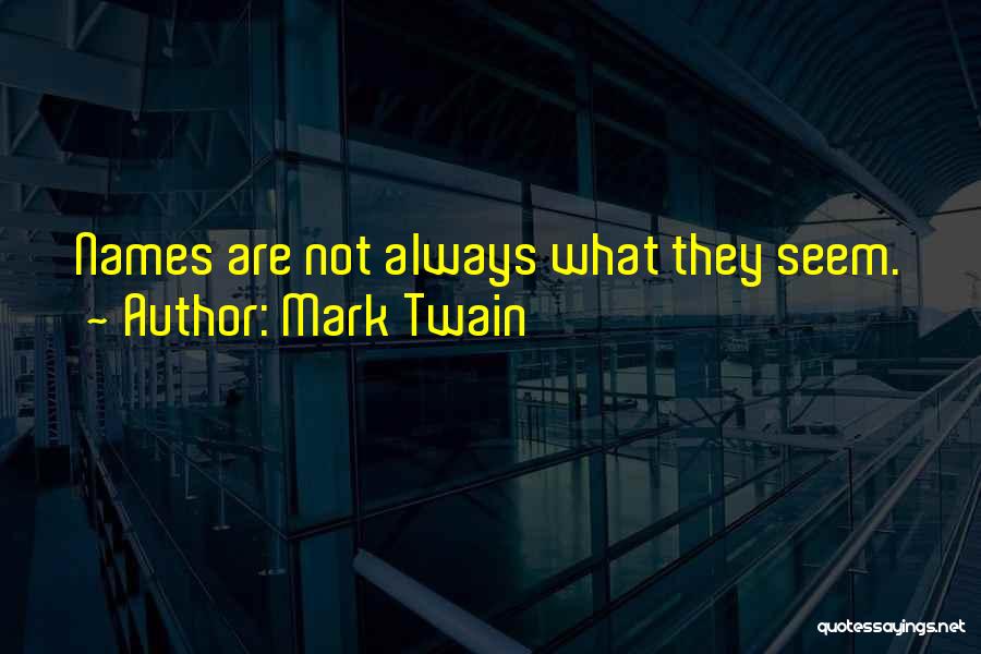 Mark Twain Quotes: Names Are Not Always What They Seem.