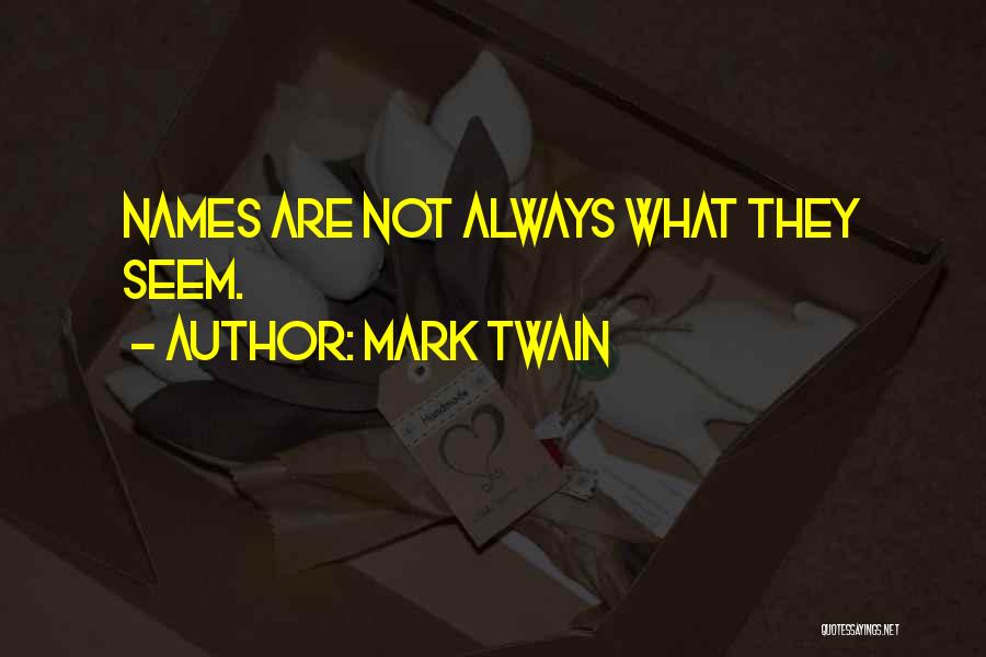 Mark Twain Quotes: Names Are Not Always What They Seem.