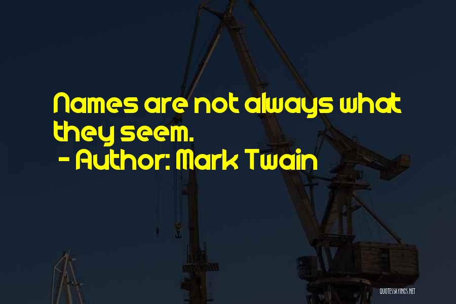 Mark Twain Quotes: Names Are Not Always What They Seem.