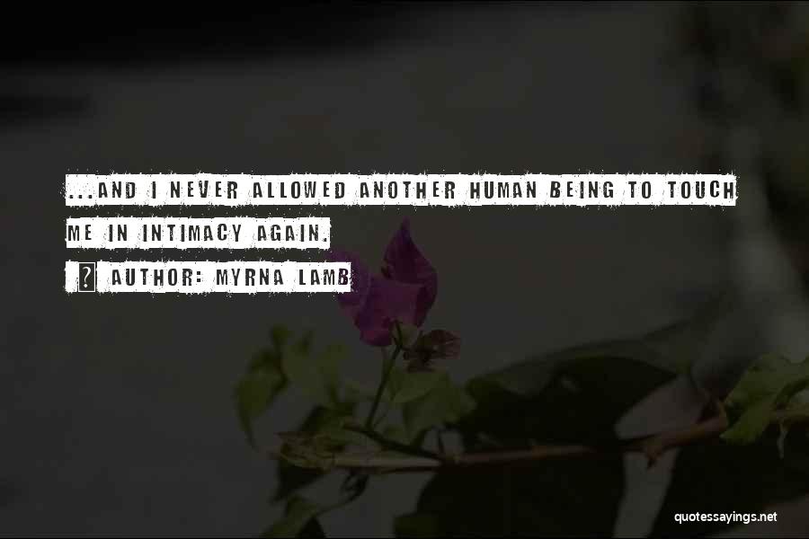 Myrna Lamb Quotes: ...and I Never Allowed Another Human Being To Touch Me In Intimacy Again.