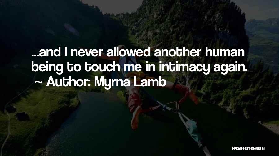 Myrna Lamb Quotes: ...and I Never Allowed Another Human Being To Touch Me In Intimacy Again.