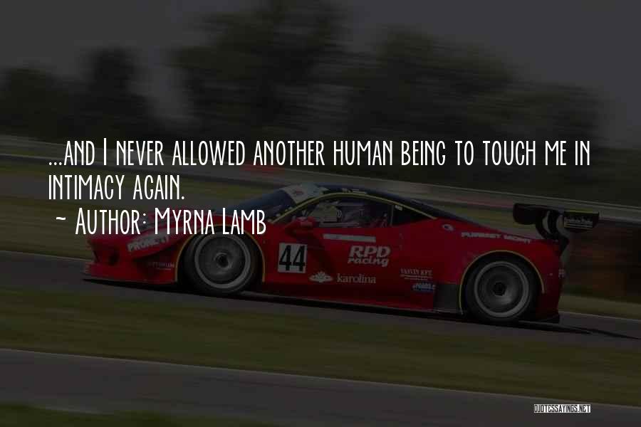 Myrna Lamb Quotes: ...and I Never Allowed Another Human Being To Touch Me In Intimacy Again.