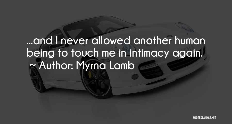 Myrna Lamb Quotes: ...and I Never Allowed Another Human Being To Touch Me In Intimacy Again.