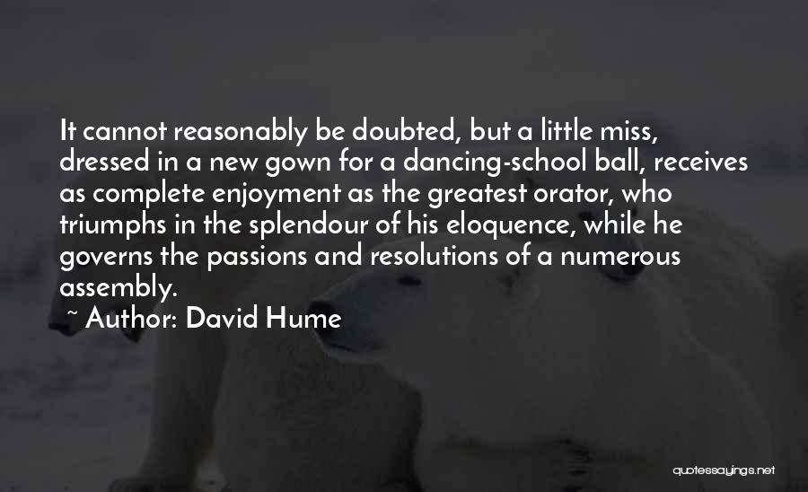 David Hume Quotes: It Cannot Reasonably Be Doubted, But A Little Miss, Dressed In A New Gown For A Dancing-school Ball, Receives As