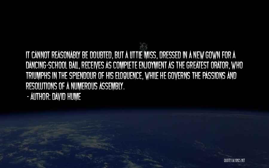 David Hume Quotes: It Cannot Reasonably Be Doubted, But A Little Miss, Dressed In A New Gown For A Dancing-school Ball, Receives As