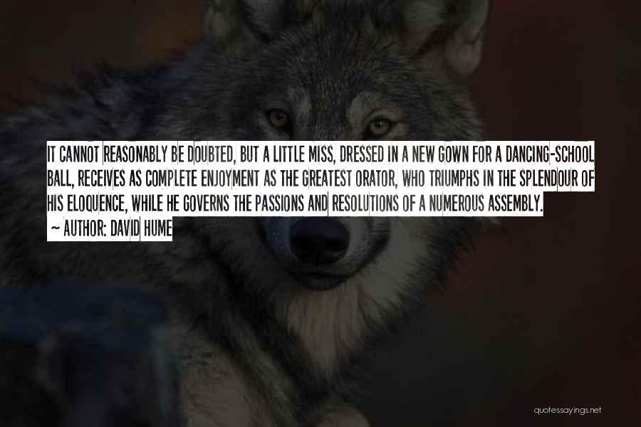 David Hume Quotes: It Cannot Reasonably Be Doubted, But A Little Miss, Dressed In A New Gown For A Dancing-school Ball, Receives As
